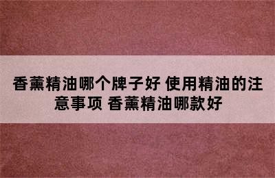 香薰精油哪个牌子好 使用精油的注意事项 香薰精油哪款好